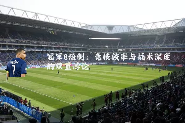 冠军8场制:竞技效率与战术深度的双重悖论
